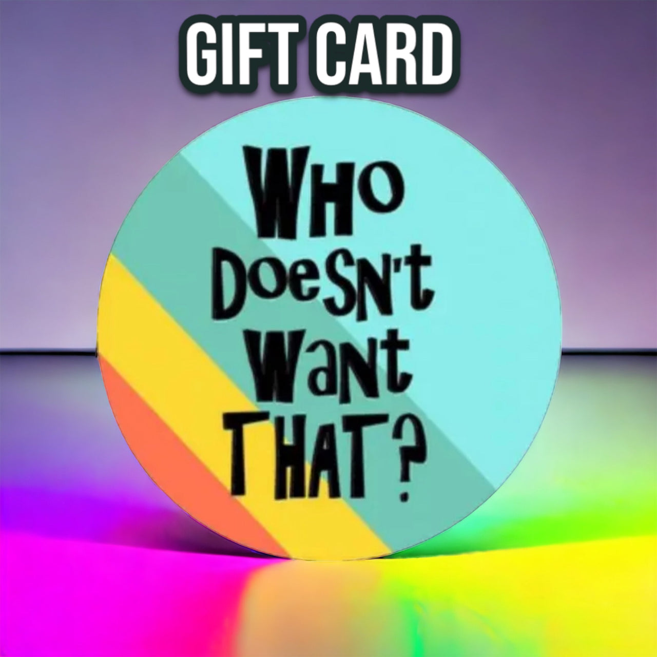 Who Doesn't Want That GIFT CARD